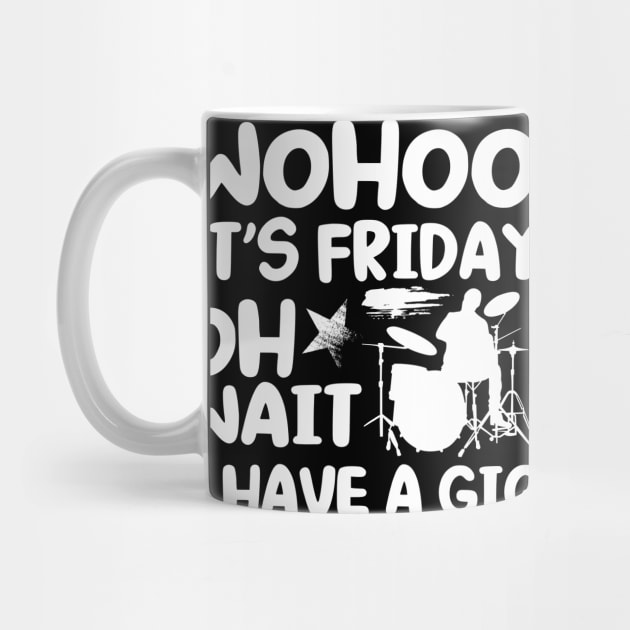 Wohoo Its Friday Oh Wait I Have A Gig Drumset Drummer by Toeffishirts